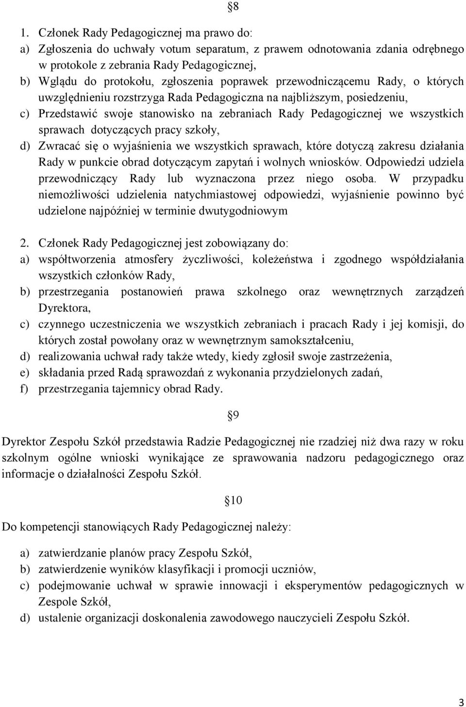 wszystkich sprawach dotyczących pracy szkoły, d) Zwracać się o wyjaśnienia we wszystkich sprawach, które dotyczą zakresu działania Rady w punkcie obrad dotyczącym zapytań i wolnych wniosków.