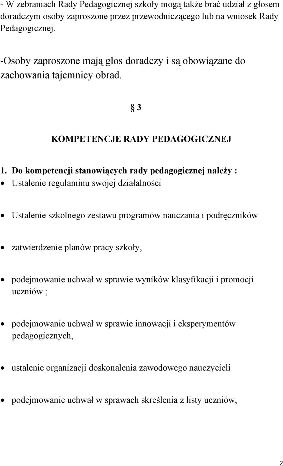 Do kompetencji stanowiących rady pedagogicznej należy : Ustalenie regulaminu swojej działalności Ustalenie szkolnego zestawu programów nauczania i podręczników zatwierdzenie planów