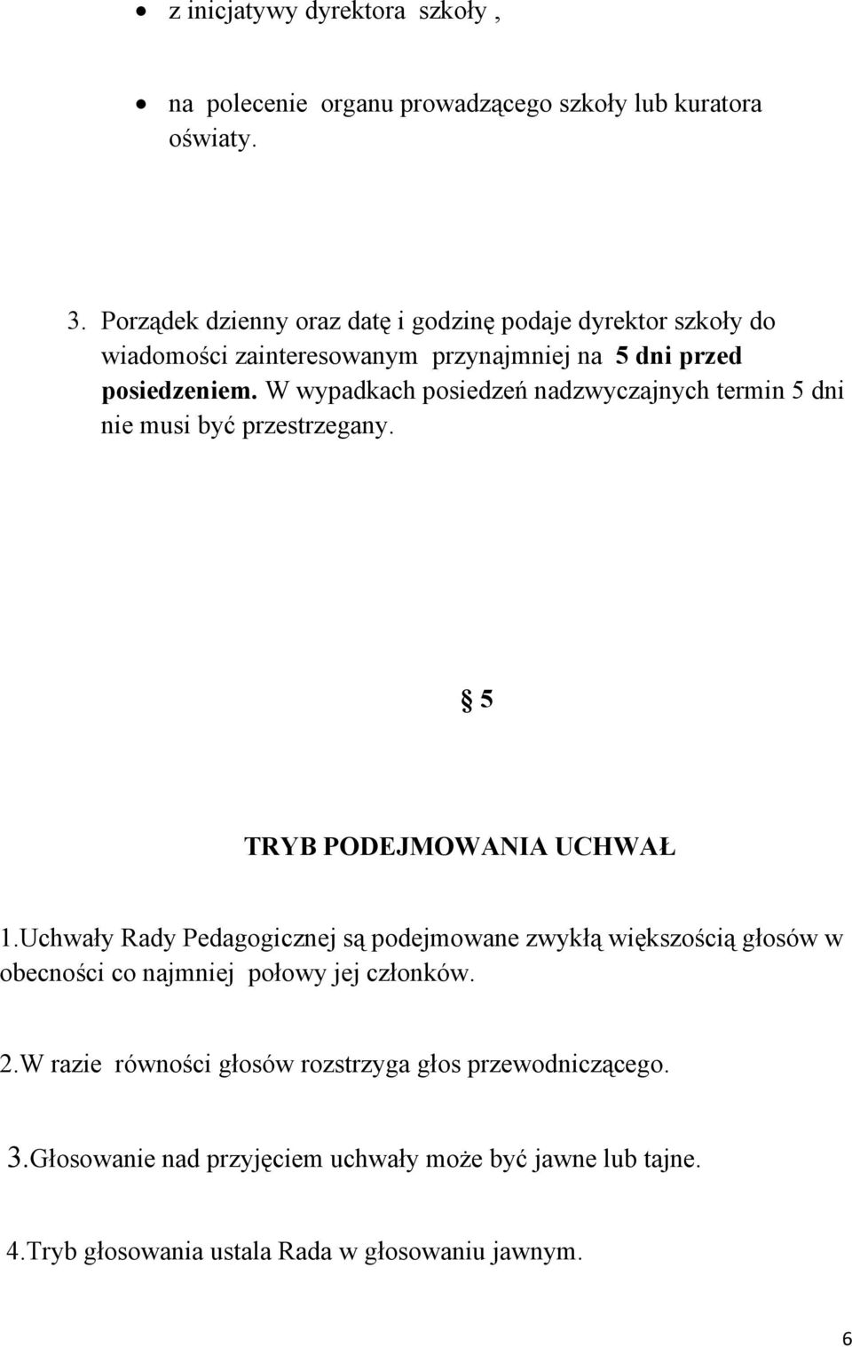 W wypadkach posiedzeń nadzwyczajnych termin 5 dni nie musi być przestrzegany. 5 TRYB PODEJMOWANIA UCHWAŁ 1.