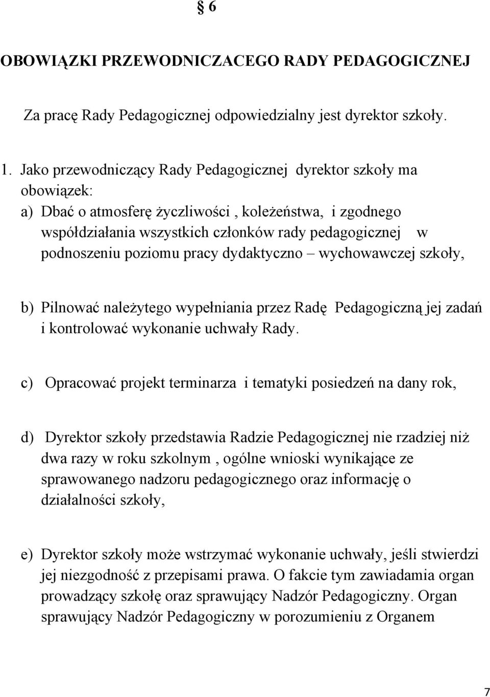 poziomu pracy dydaktyczno wychowawczej szkoły, b) Pilnować należytego wypełniania przez Radę Pedagogiczną jej zadań i kontrolować wykonanie uchwały Rady.