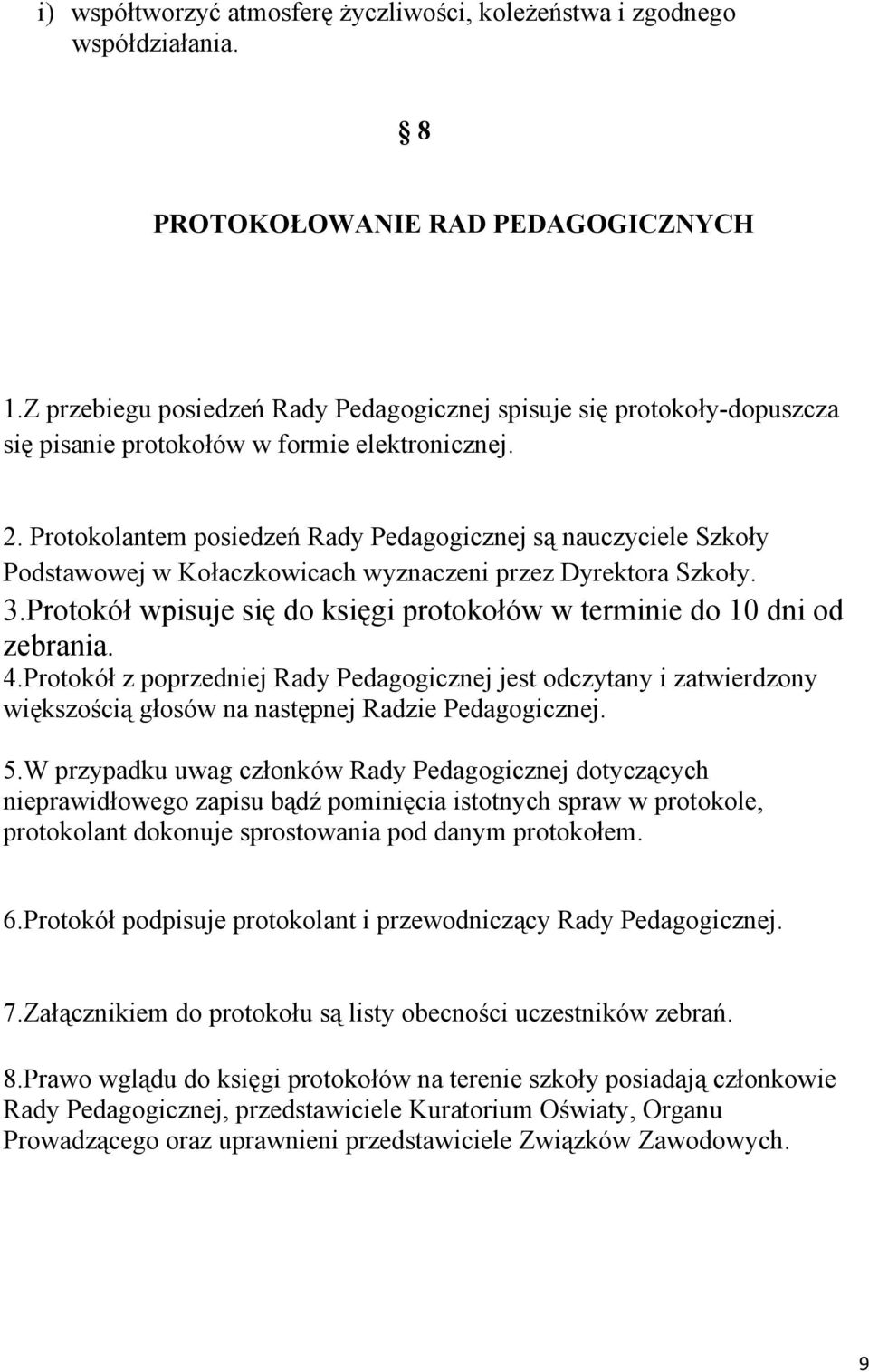 Protokolantem posiedzeń Rady Pedagogicznej są nauczyciele Szkoły Podstawowej w Kołaczkowicach wyznaczeni przez Dyrektora Szkoły. 3.