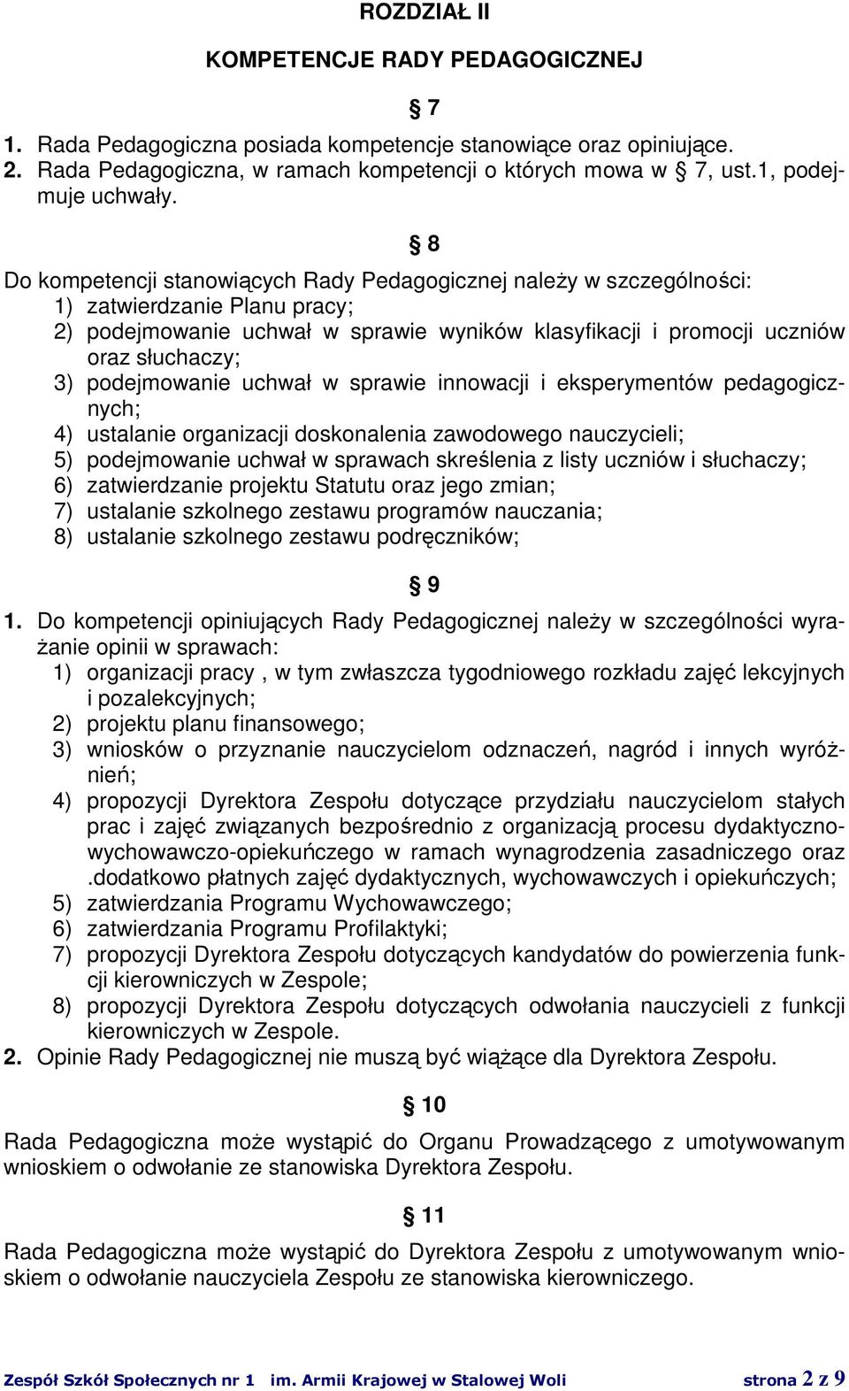 8 Do kompetencji stanowiących Rady Pedagogicznej należy w szczególności: 1) zatwierdzanie Planu pracy; 2) podejmowanie uchwał w sprawie wyników klasyfikacji i promocji uczniów oraz słuchaczy; 3)