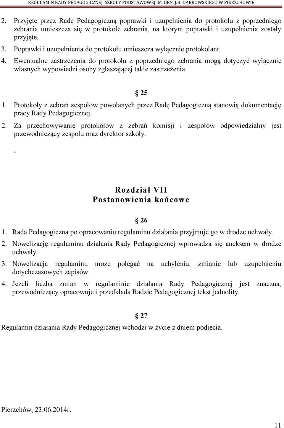 Ewentualne zastrzeżenia do protokołu z poprzedniego zebrania mogą dotyczyć wyłącznie własnych wypowiedzi osoby zgłaszającej takie zastrzeżenia.