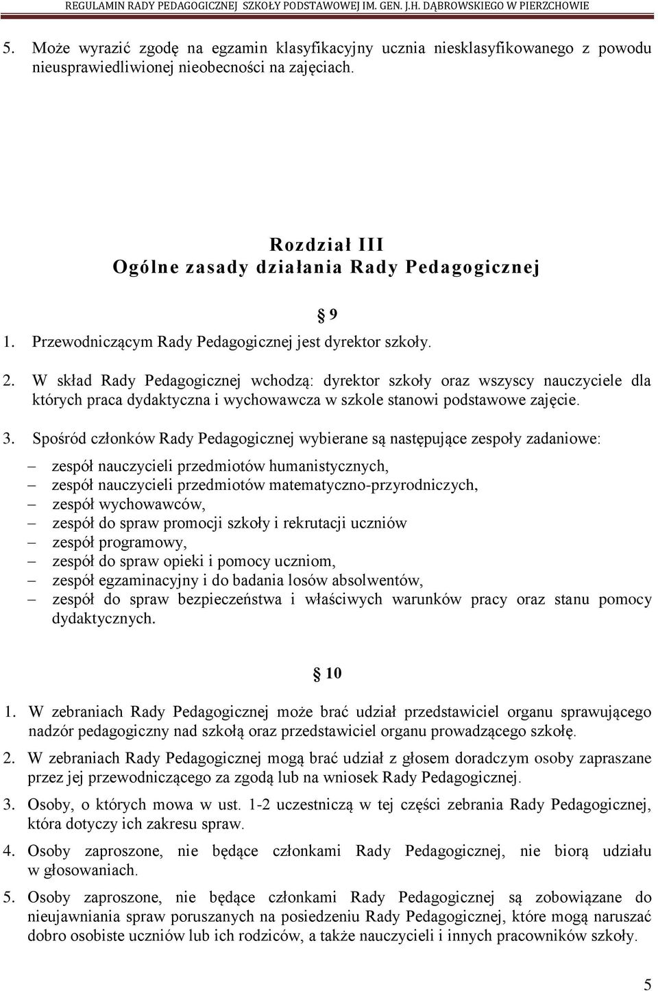 W skład Rady Pedagogicznej wchodzą: dyrektor szkoły oraz wszyscy nauczyciele dla których praca dydaktyczna i wychowawcza w szkole stanowi podstawowe zajęcie. 3.