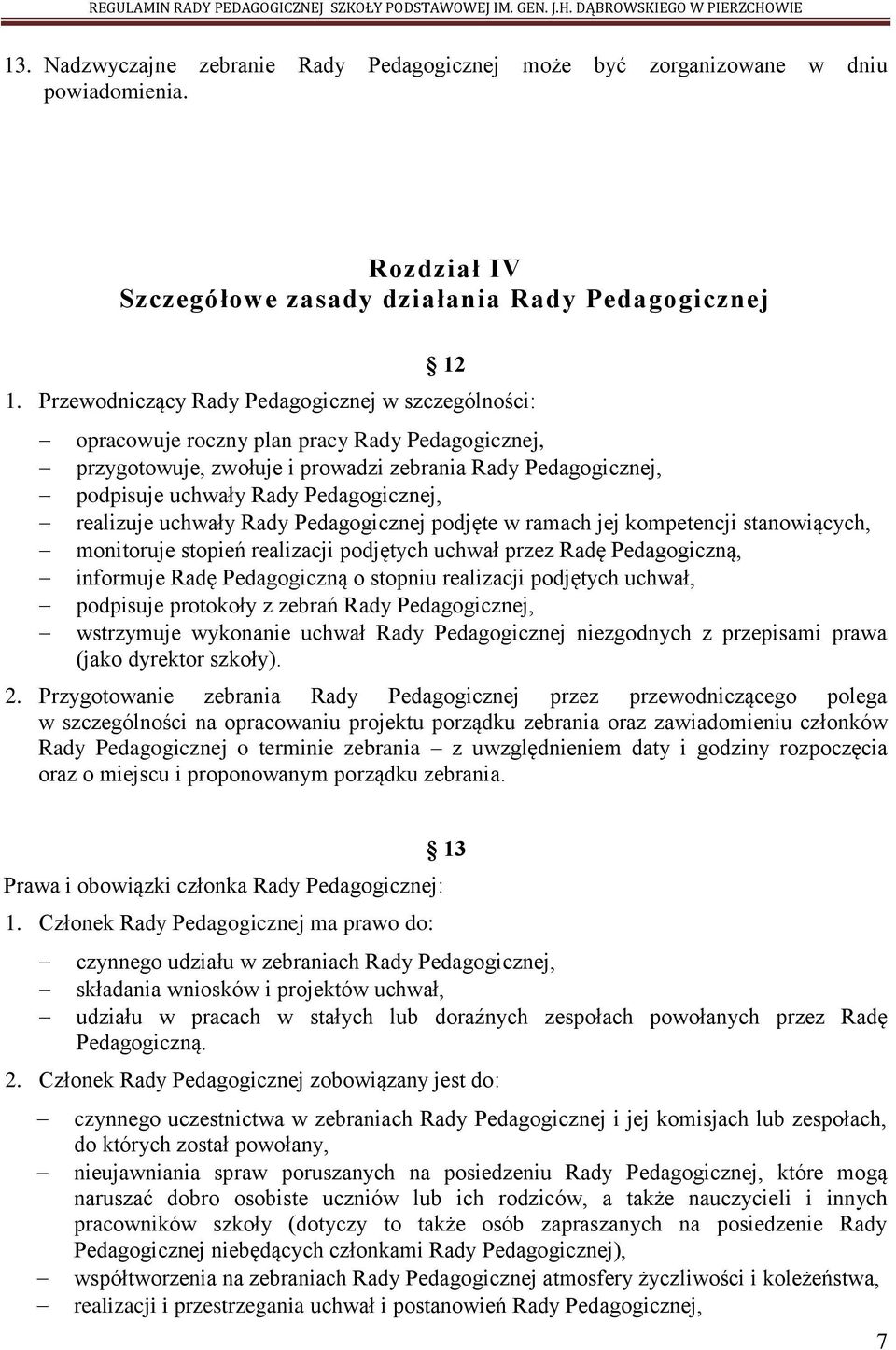 realizuje uchwały Rady Pedagogicznej podjęte w ramach jej kompetencji stanowiących, monitoruje stopień realizacji podjętych uchwał przez Radę Pedagogiczną, informuje Radę Pedagogiczną o stopniu