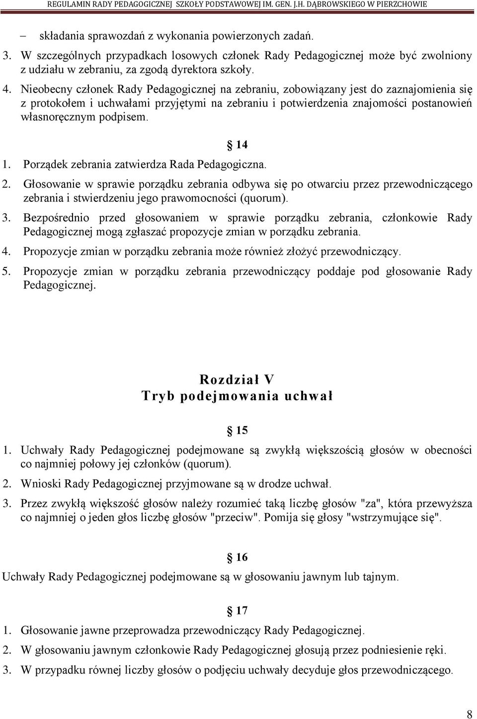 14 1. Porządek zebrania zatwierdza Rada Pedagogiczna. 2. Głosowanie w sprawie porządku zebrania odbywa się po otwarciu przez przewodniczącego zebrania i stwierdzeniu jego prawomocności (quorum). 3.