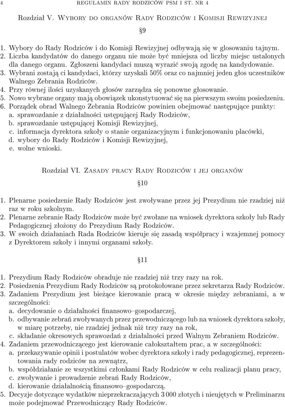 Wybrani zostaj ci kandydaci, którzy uzyskali 50% oraz co najmniej jeden gªos uczestników Walnego Zebrania Rodziców. 4. Przy równej ilo±ci uzyskanych gªosów zarz dza si ponowne gªosowanie. 5. Nowo wybrane organy maj obowi zek ukonstytuowa si na pierwszym swoim posiedzeniu.