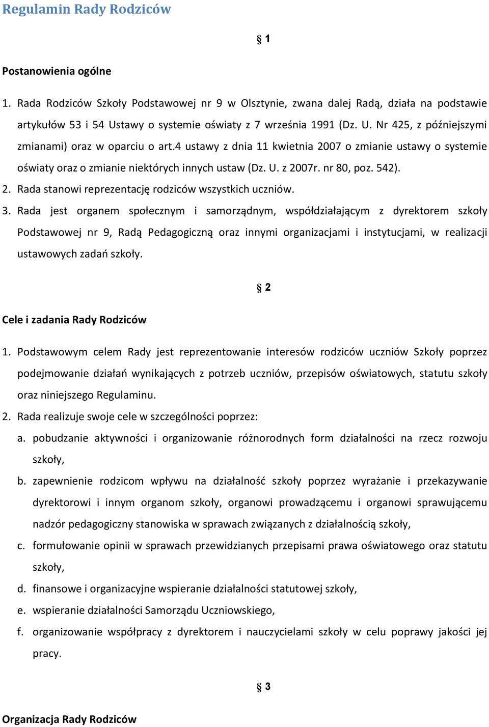 4 ustawy z dnia 11 kwietnia 2007 o zmianie ustawy o systemie oświaty oraz o zmianie niektórych innych ustaw (Dz. U. z 2007r. nr 80, poz. 542). 2. Rada stanowi reprezentację rodziców wszystkich uczniów.