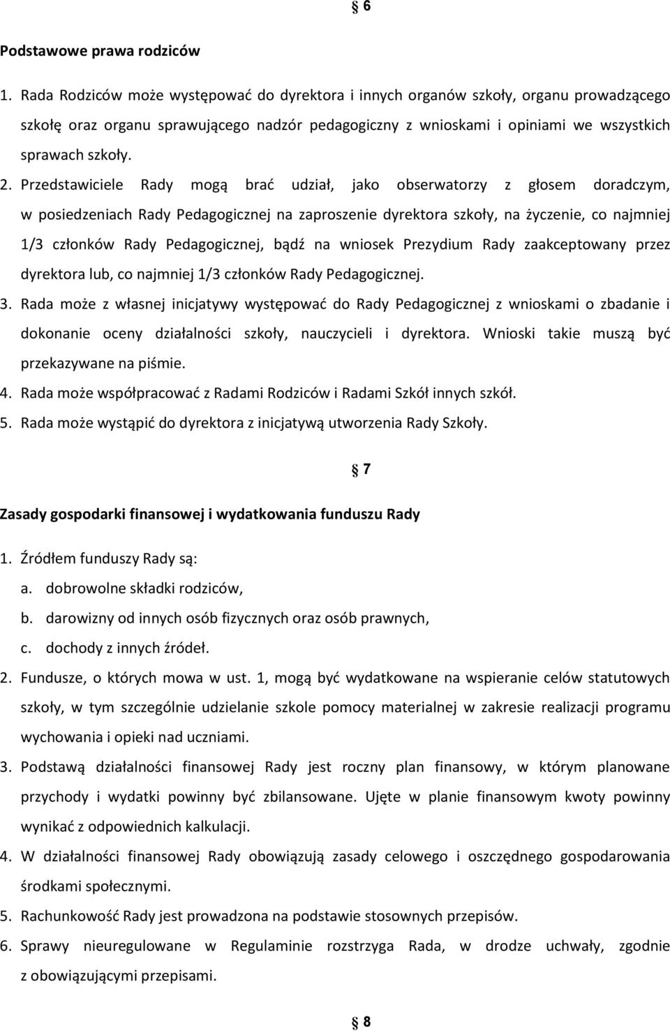 Przedstawiciele Rady mogą brad udział, jako obserwatorzy z głosem doradczym, w posiedzeniach Rady Pedagogicznej na zaproszenie dyrektora szkoły, na życzenie, co najmniej 1/3 członków Rady