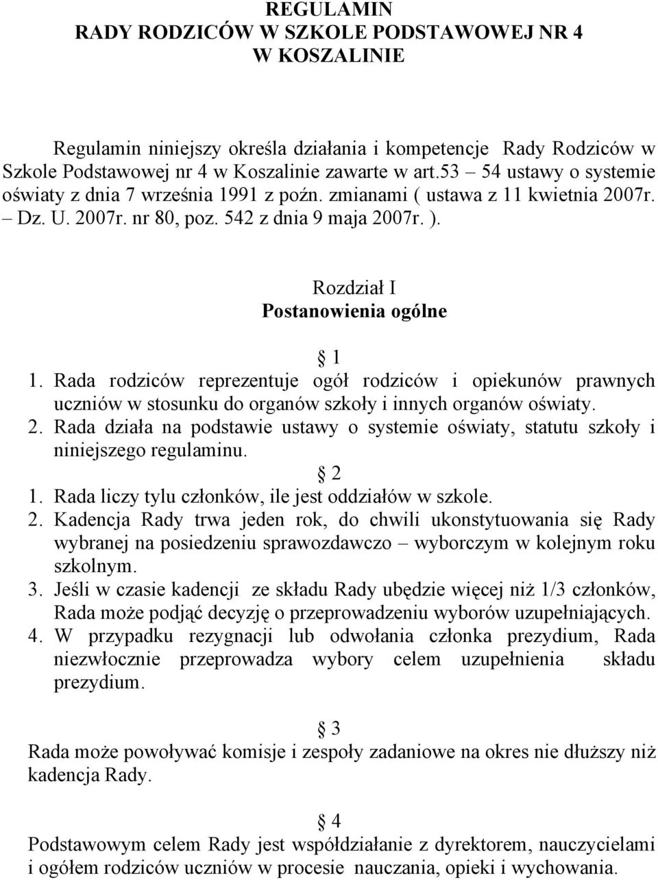 Rada rodziców reprezentuje ogół rodziców i opiekunów prawnych uczniów w stosunku do organów szkoły i innych organów oświaty. 2.