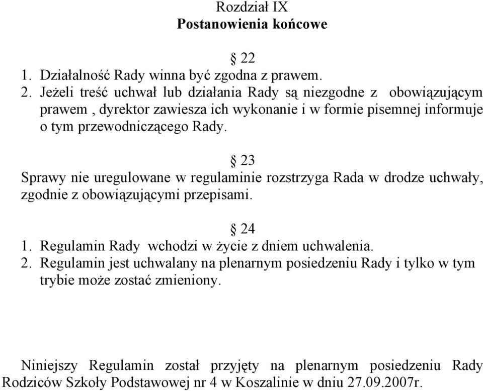 Jeżeli treść uchwał lub działania Rady są niezgodne z obowiązującym prawem, dyrektor zawiesza ich wykonanie i w formie pisemnej informuje o tym przewodniczącego