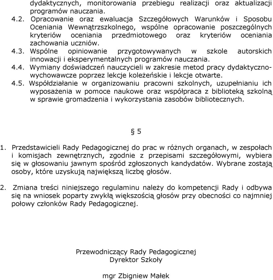 uczniów. 4.3. Wspólne opiniowanie przygotowywanych w szkole autorskich innowacji i eksperymentalnych programów nauczania. 4.4. Wymiany doświadczeń nauczycieli w zakresie metod pracy dydaktycznowychowawcze poprzez lekcje koleżeńskie i lekcje otwarte.