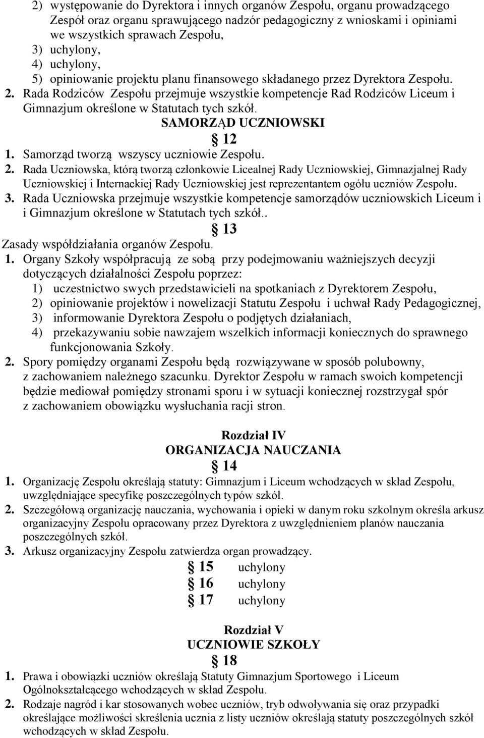 Rada Rodziców Zespołu przejmuje wszystkie kompetencje Rad Rodziców Liceum i Gimnazjum określone w Statutach tych szkół. SAMORZĄD UCZNIOWSKI 12 1. Samorząd tworzą wszyscy uczniowie Zespołu. 2.