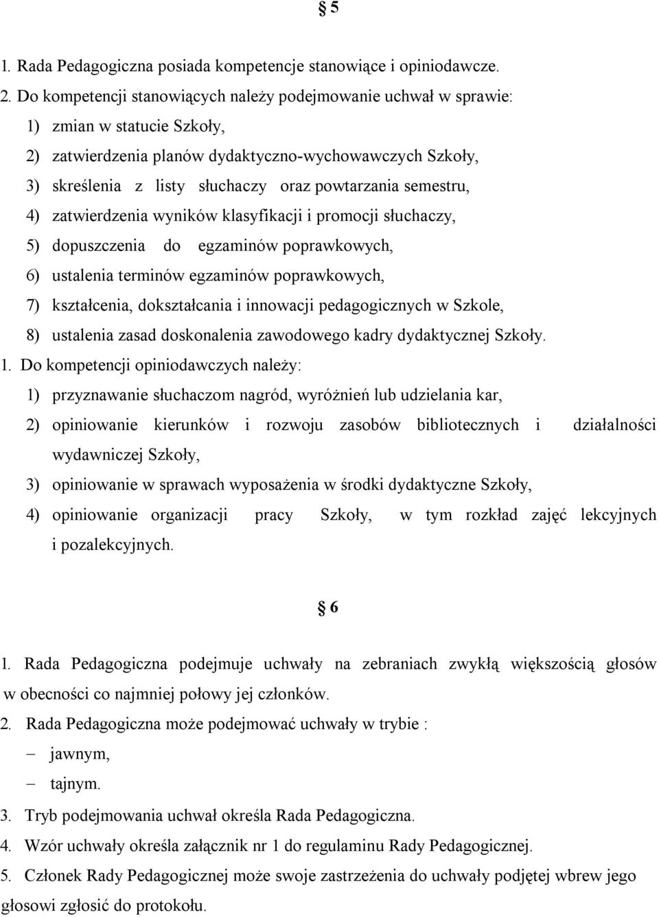 powtarzania semestru, 4) zatwierdzenia wyników klasyfikacji i promocji słuchaczy, 5) dopuszczenia do egzaminów poprawkowych, 6) ustalenia terminów egzaminów poprawkowych, 7) kształcenia,