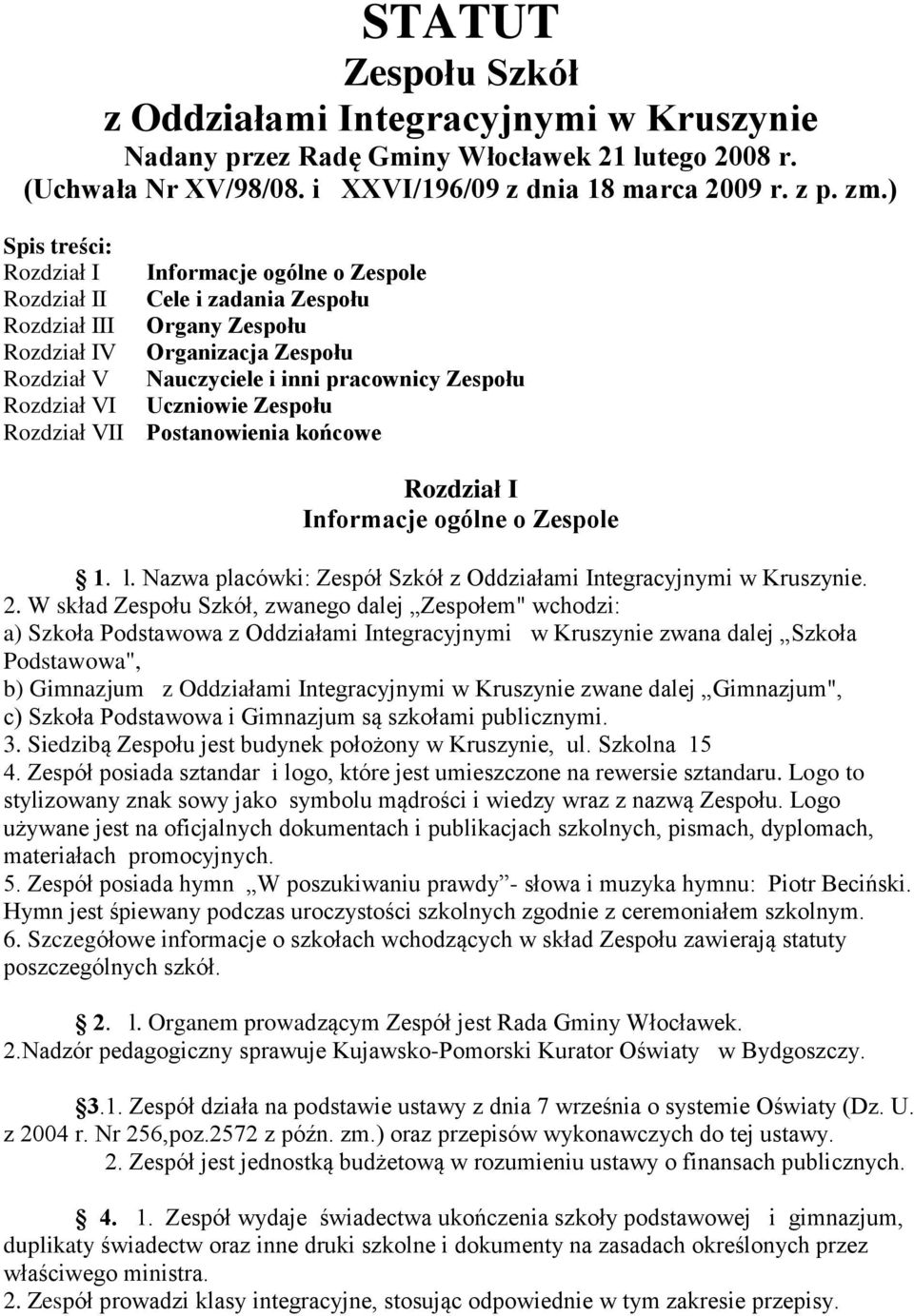 Rozdział VI Uczniowie Zespołu Rozdział VII Postanowienia końcowe Rozdział I Informacje ogólne o Zespole 1. l. Nazwa placówki: Zespół Szkół z Oddziałami Integracyjnymi w Kruszynie. 2.