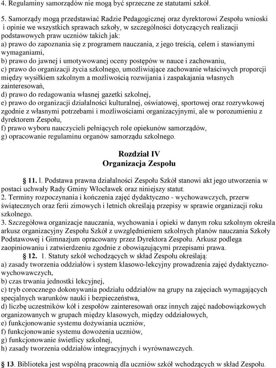 a) prawo do zapoznania się z programem nauczania, z jego treścią, celem i stawianymi wymaganiami, b) prawo do jawnej i umotywowanej oceny postępów w nauce i zachowaniu, c) prawo do organizacji życia
