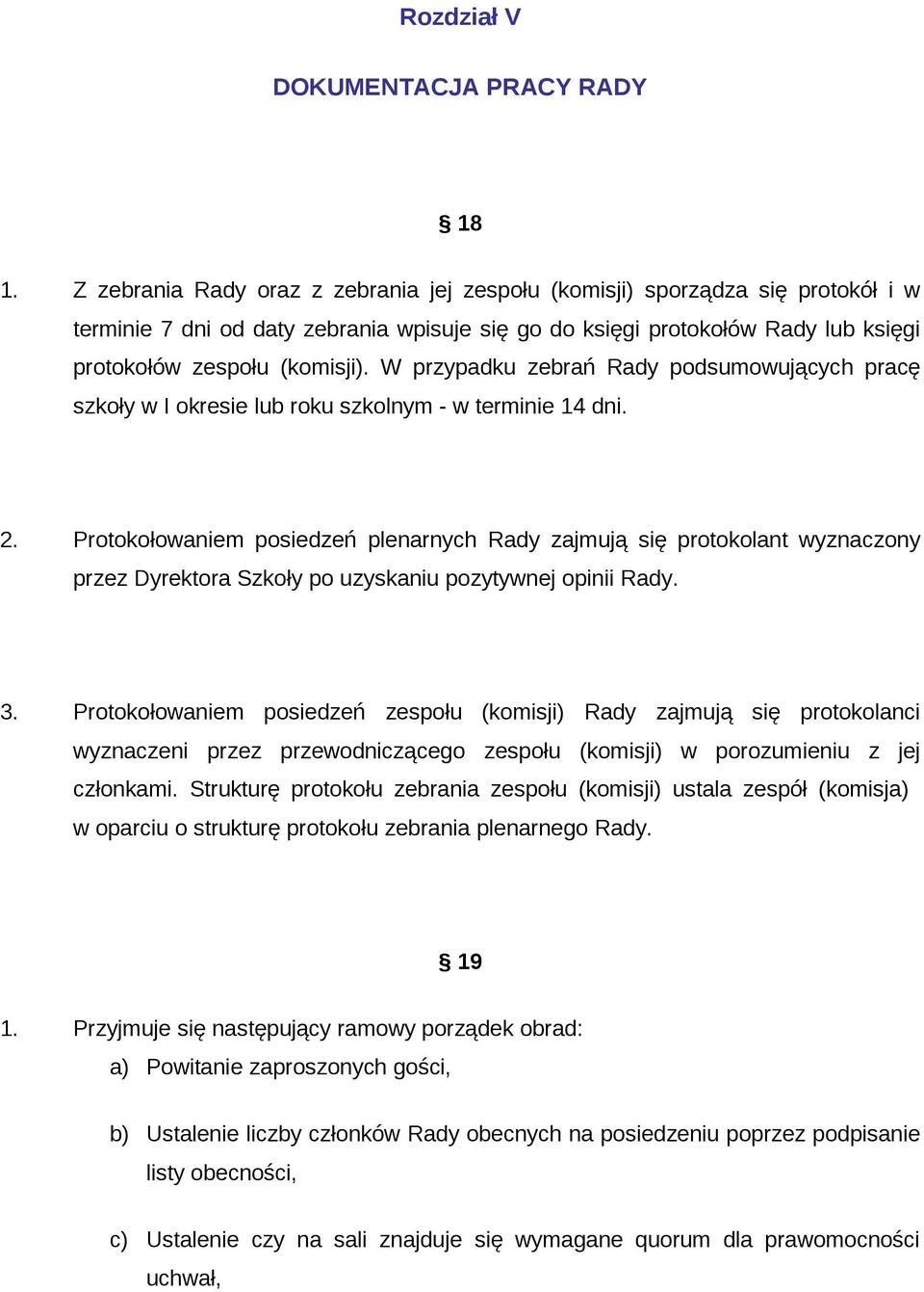 W przypadku zebrań Rady podsumowujących pracę szkoły w I okresie lub roku szkolnym - w terminie 14 dni. 2.