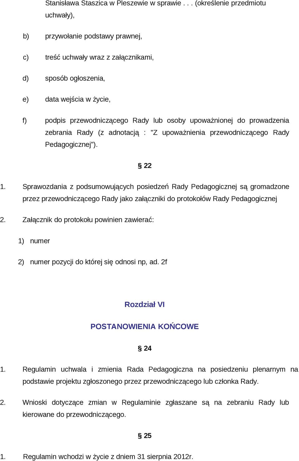 upoważnionej do prowadzenia zebrania Rady (z adnotacją : "Z upoważnienia przewodniczącego Rady Pedagogicznej"). 22 1.