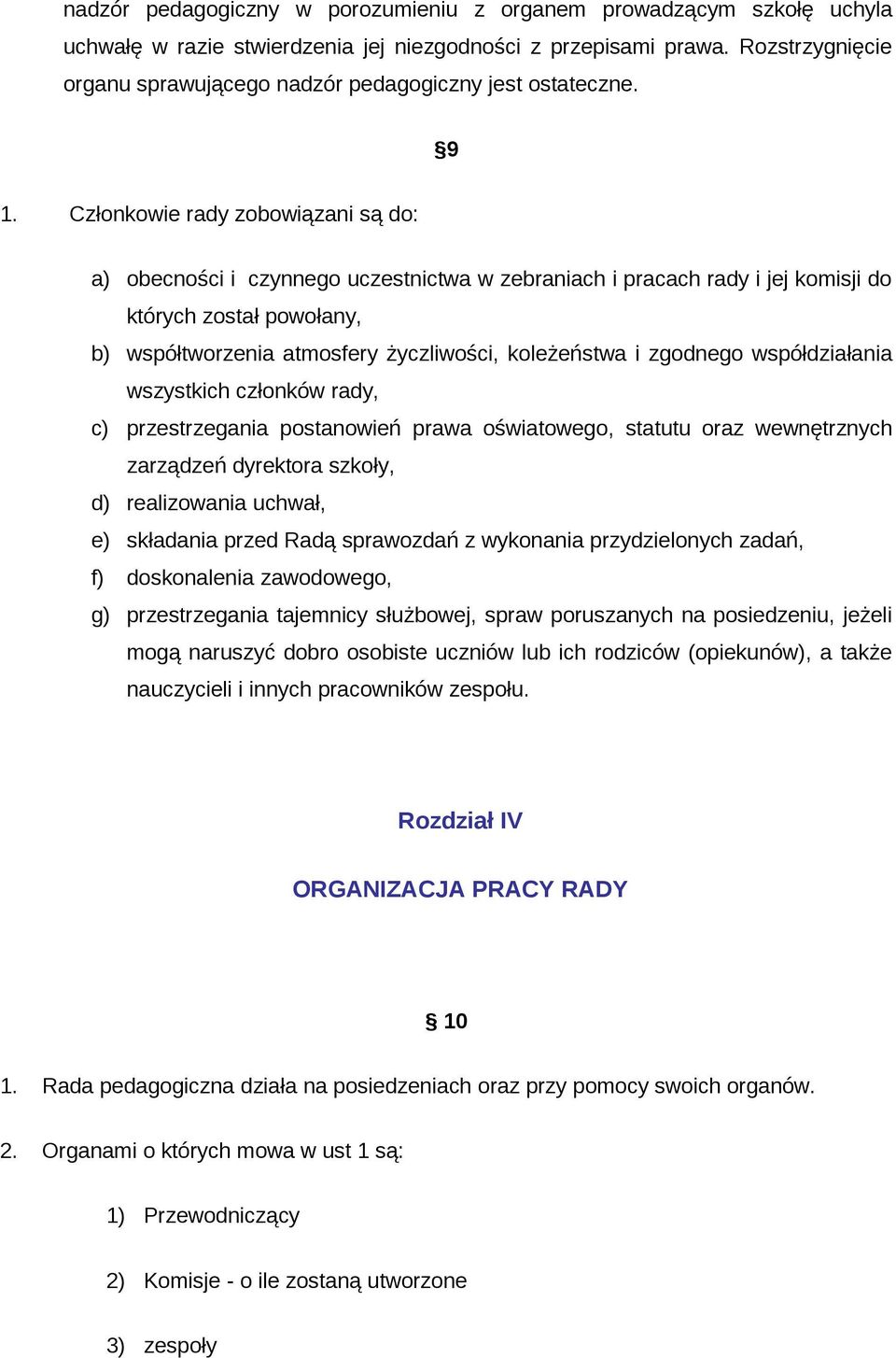 Członkowie rady zobowiązani są do: a) obecności i czynnego uczestnictwa w zebraniach i pracach rady i jej komisji do których został powołany, b) współtworzenia atmosfery życzliwości, koleżeństwa i