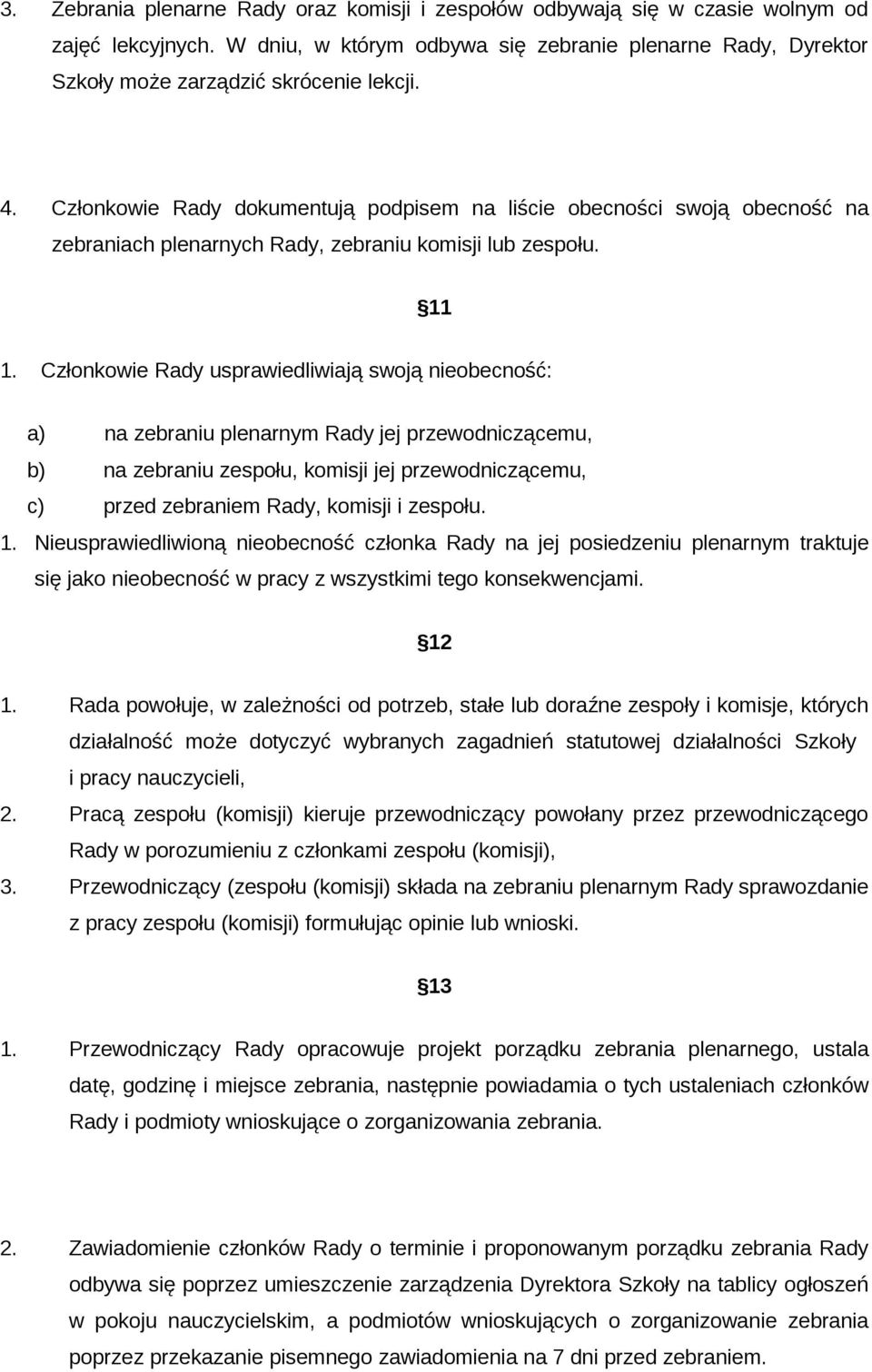 Członkowie Rady usprawiedliwiają swoją nieobecność: a) na zebraniu plenarnym Rady jej przewodniczącemu, b) na zebraniu zespołu, komisji jej przewodniczącemu, c) przed zebraniem Rady, komisji i