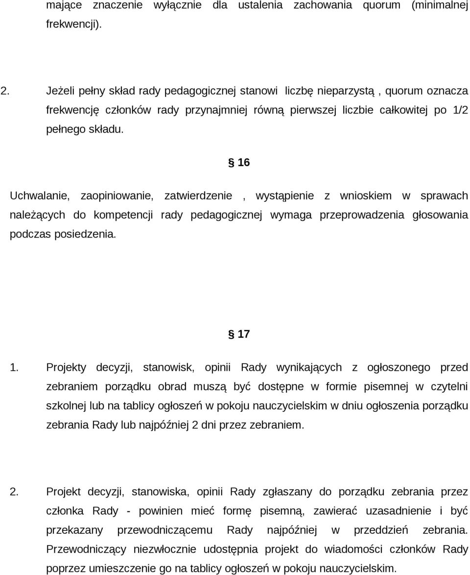 16 Uchwalanie, zaopiniowanie, zatwierdzenie, wystąpienie z wnioskiem w sprawach należących do kompetencji rady pedagogicznej wymaga przeprowadzenia głosowania podczas posiedzenia. 17 1.