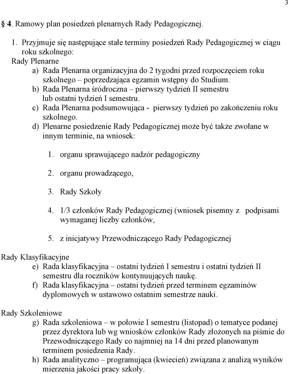 egzamin wstępny do Studium. b) Rada Plenarna śródroczna pierwszy tydzień II semestru lub ostatni tydzień I semestru. c) Rada Plenarna podsumowująca - pierwszy tydzień po zakończeniu roku szkolnego.