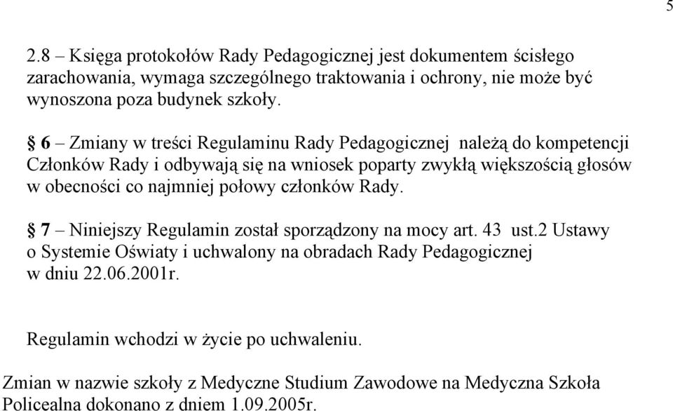 6 Zmiany w treści Regulaminu Rady Pedagogicznej należą do kompetencji Członków Rady i odbywają się na wniosek poparty zwykłą większością głosów w obecności co