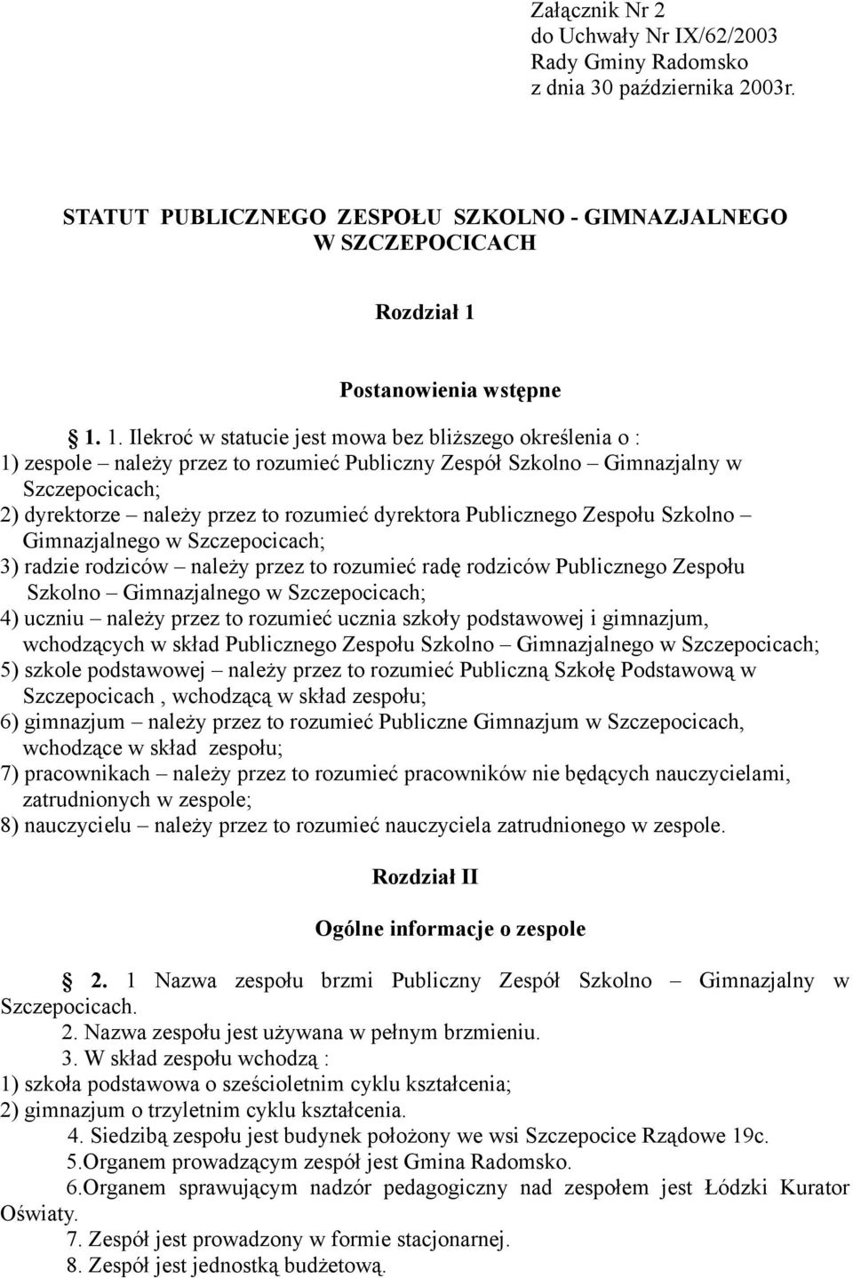 1. Ilekroć w statucie jest mowa bez bliższego określenia o : 1) zespole należy przez to rozumieć Publiczny Zespół Szkolno Gimnazjalny w Szczepocicach; 2) dyrektorze należy przez to rozumieć dyrektora