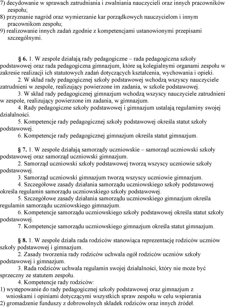 W zespole działają rady pedagogiczne rada pedagogiczna szkoły podstawowej oraz rada pedagogiczna gimnazjum, które są kolegialnymi organami zespołu w zakresie realizacji ich statutowych zadań