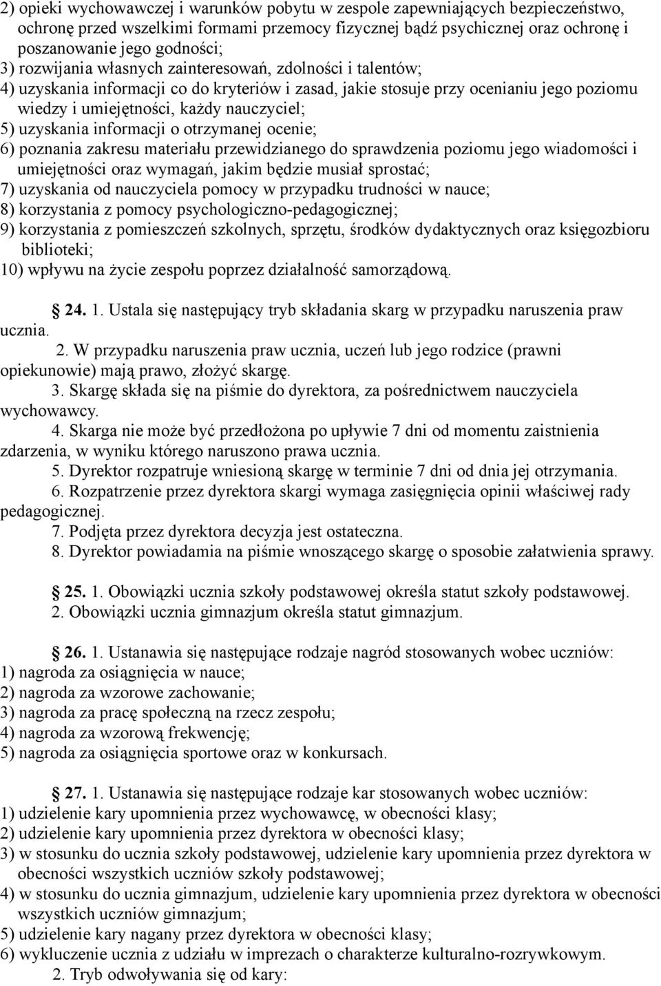uzyskania informacji o otrzymanej ocenie; 6) poznania zakresu materiału przewidzianego do sprawdzenia poziomu jego wiadomości i umiejętności oraz wymagań, jakim będzie musiał sprostać; 7) uzyskania