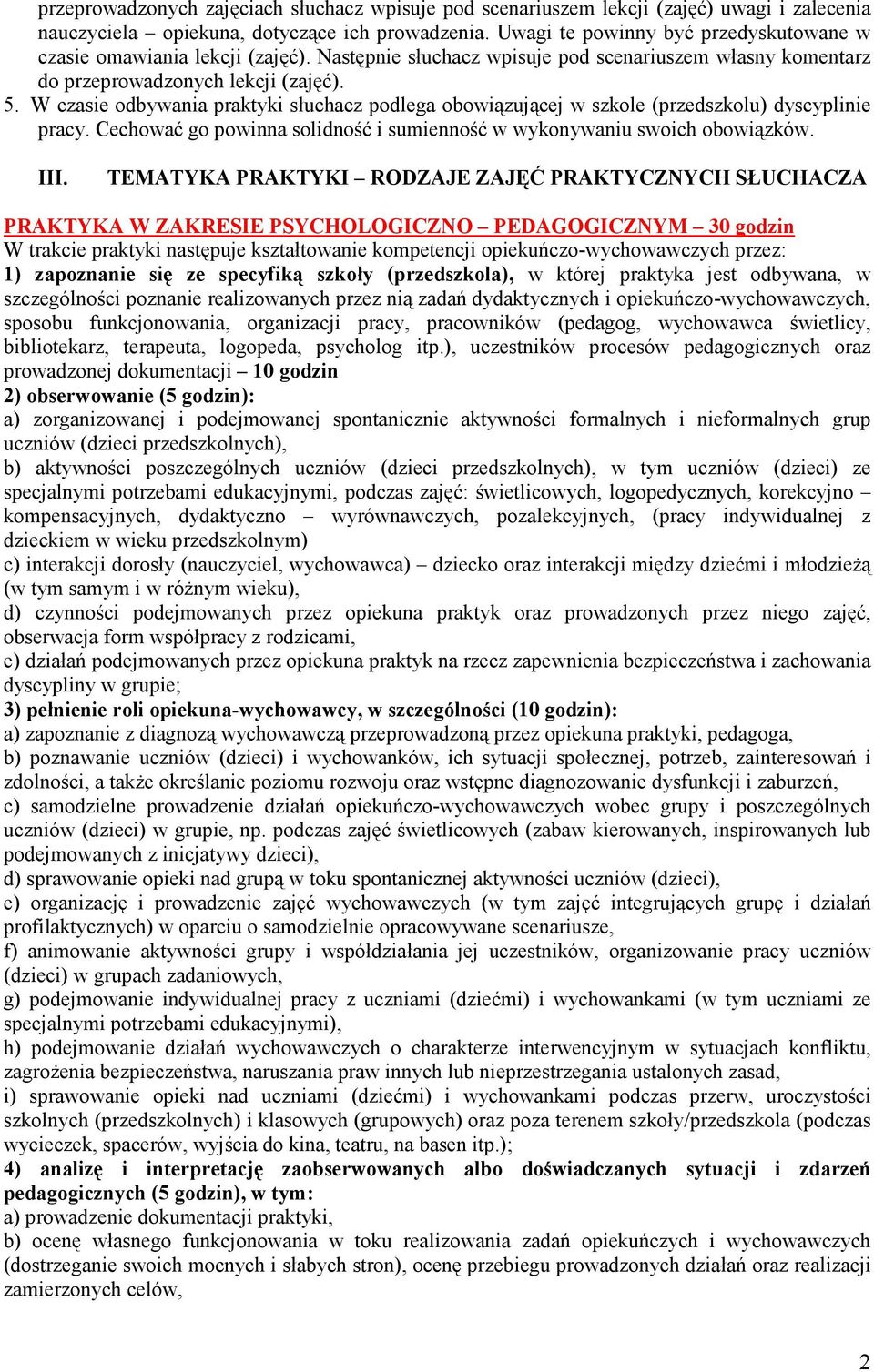 W czasie odbywania praktyki słuchacz podlega obowiązującej w szkole (przedszkolu) dyscyplinie pracy. Cechować go powinna solidność i sumienność w wykonywaniu swoich obowiązków. III.