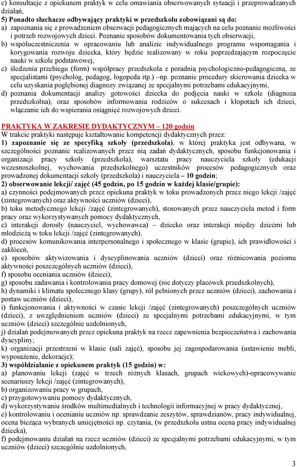 Poznanie sposobów dokumentowania tych obserwacji, b) współuczestniczenia w opracowaniu lub analizie indywidualnego programu wspomagania i korygowania rozwoju dziecka, który będzie realizowany w roku