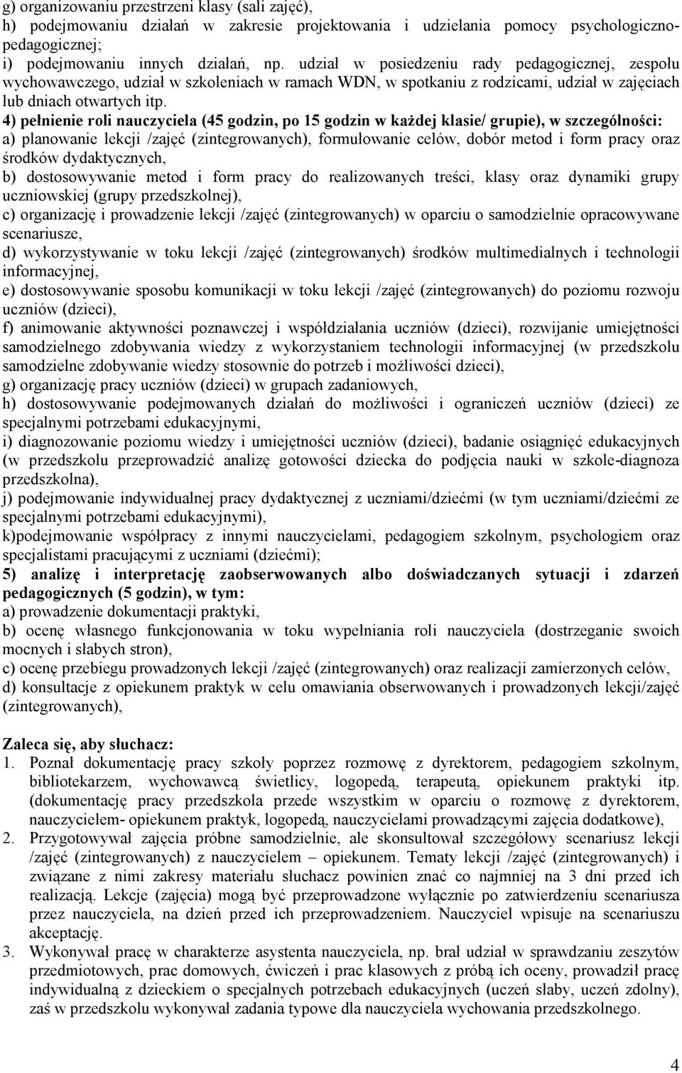 4) pełnienie roli nauczyciela (45 godzin, po 15 godzin w każdej klasie/ grupie), w szczególności: a) planowanie lekcji /zajęć (zintegrowanych), formułowanie celów, dobór metod i form pracy oraz