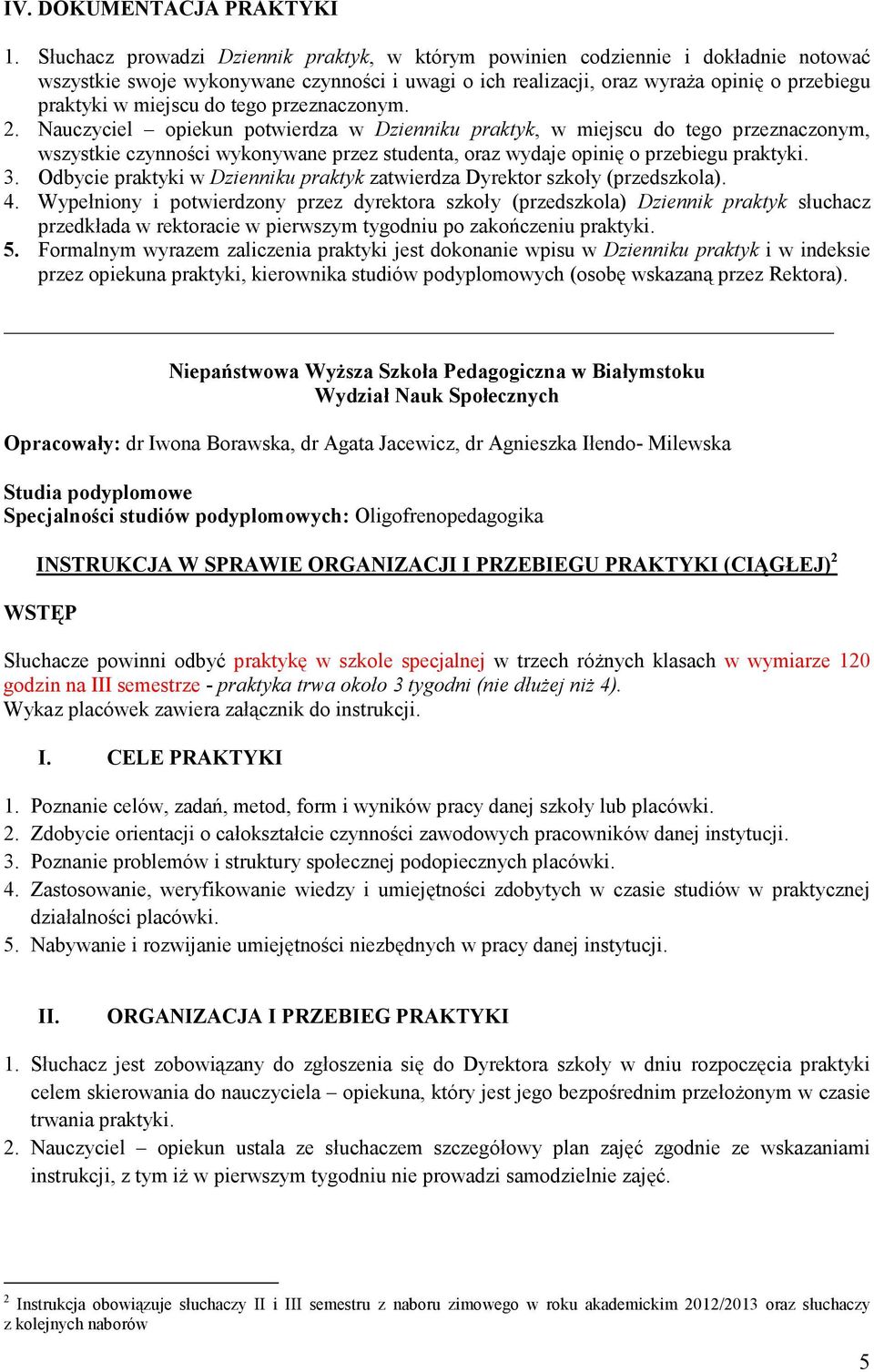 do tego przeznaczonym. 2. Nauczyciel opiekun potwierdza w Dzienniku praktyk, w miejscu do tego przeznaczonym, wszystkie czynności wykonywane przez studenta, oraz wydaje opinię o przebiegu praktyki. 3.