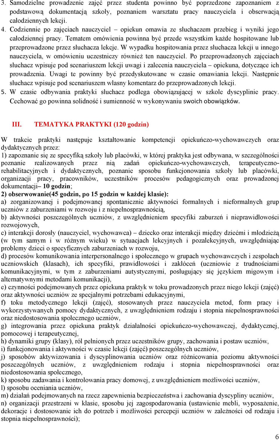 Tematem omówienia powinna być przede wszystkim każde hospitowane lub przeprowadzone przez słuchacza lekcje.