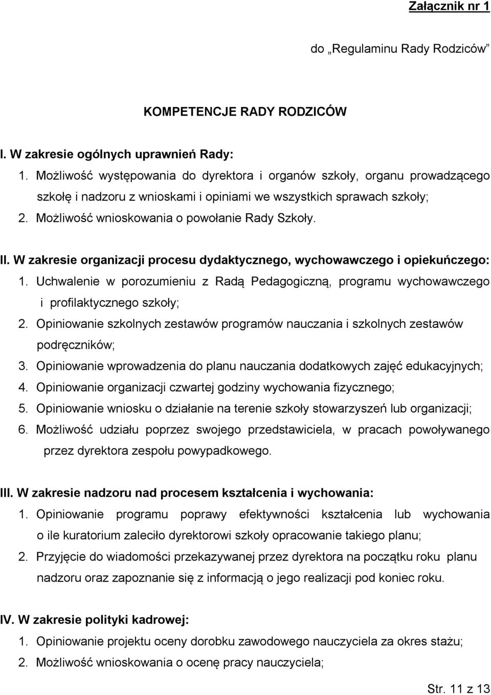 W zakresie organizacji procesu dydaktycznego, wychowawczego i opiekuńczego: 1. Uchwalenie w porozumieniu z Radą Pedagogiczną, programu wychowawczego i profilaktycznego szkoły; 2.