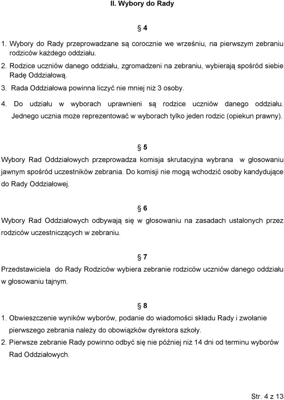 Do udziału w wyborach uprawnieni są rodzice uczniów danego oddziału. Jednego ucznia może reprezentować w wyborach tylko jeden rodzic (opiekun prawny).