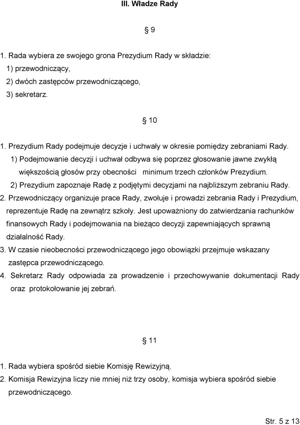 1) Podejmowanie decyzji i uchwał odbywa się poprzez głosowanie jawne zwykłą większością głosów przy obecności minimum trzech członków Prezydium.