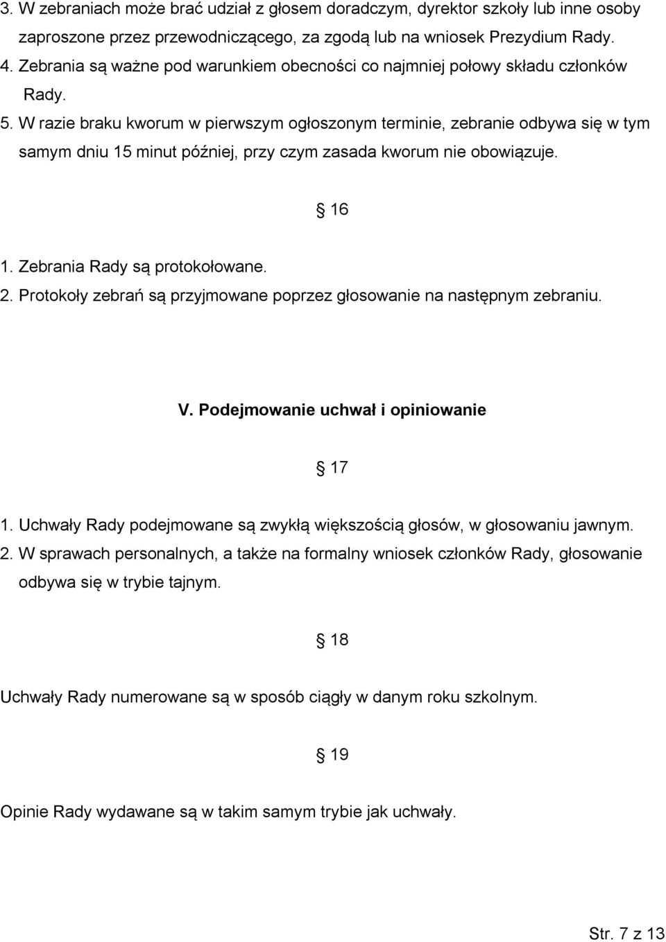 W razie braku kworum w pierwszym ogłoszonym terminie, zebranie odbywa się w tym samym dniu 15 minut później, przy czym zasada kworum nie obowiązuje. 16 1. Zebrania Rady są protokołowane. 2.