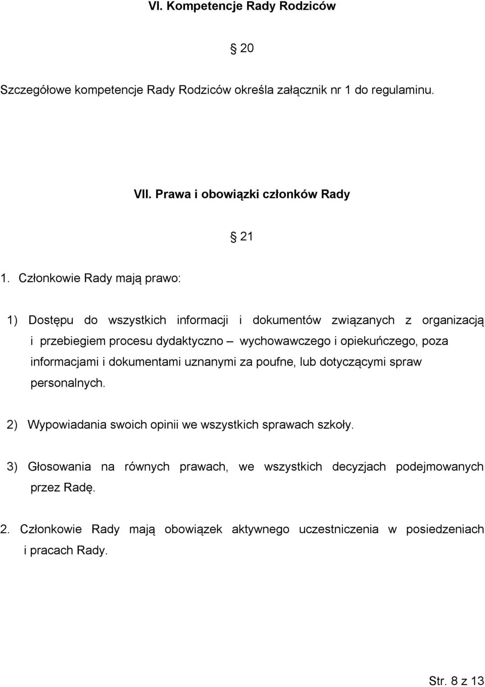 opiekuńczego, poza informacjami i dokumentami uznanymi za poufne, lub dotyczącymi spraw personalnych. 2) Wypowiadania swoich opinii we wszystkich sprawach szkoły.