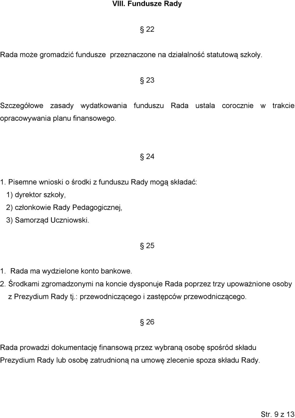 Pisemne wnioski o środki z funduszu Rady mogą składać: 1) dyrektor szkoły, 2)