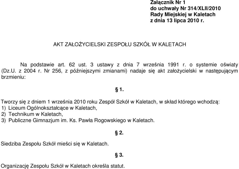 Nr 256, z późniejszymi zmianami) nadaje się akt założycielski w następującym brzmieniu: Tworzy się z dniem 1 września 2010 roku Zespół Szkół w Kaletach, w skład