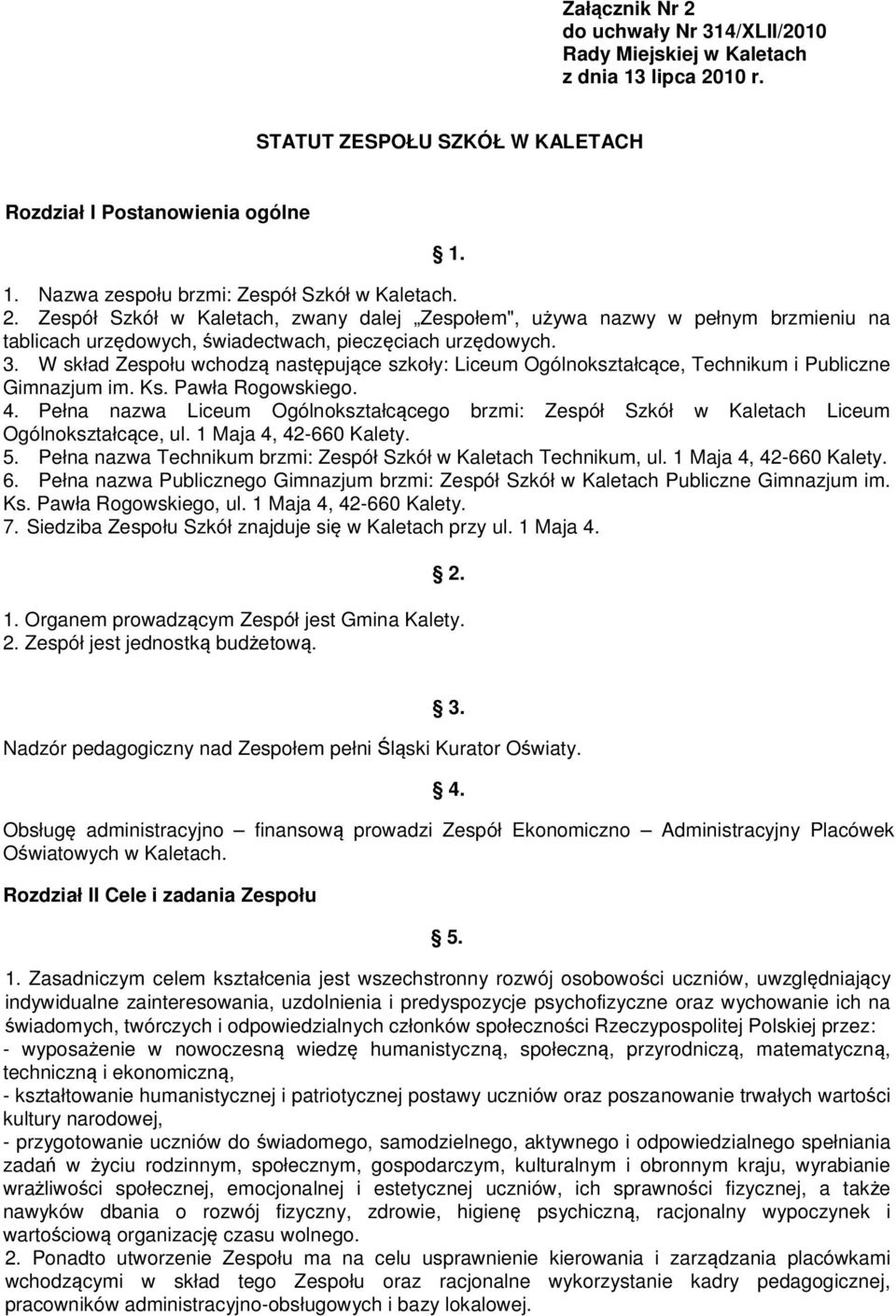 W skład Zespołu wchodzą następujące szkoły: Liceum Ogólnokształcące, Technikum i Publiczne Gimnazjum im. Ks. Pawła Rogowskiego. 4.