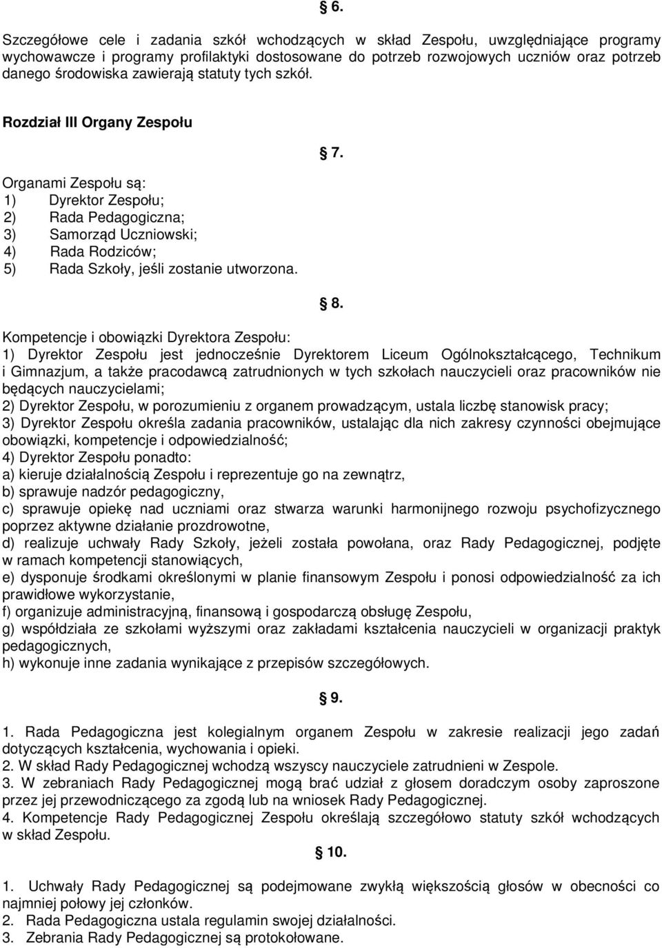 Rozdział III Organy Zespołu Organami Zespołu są: 1) Dyrektor Zespołu; 2) Rada Pedagogiczna; 3) Samorząd Uczniowski; 4) Rada Rodziców; 5) Rada Szkoły, jeśli zostanie utworzona. 7. 8.