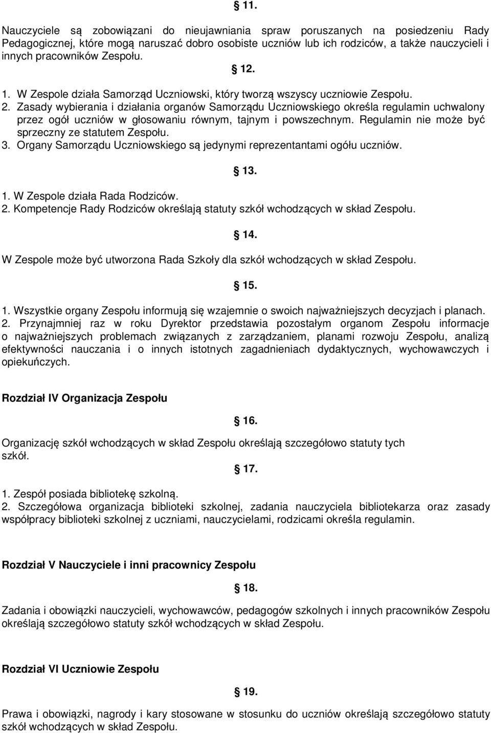 Zasady wybierania i działania organów Samorządu Uczniowskiego określa regulamin uchwalony przez ogół uczniów w głosowaniu równym, tajnym i powszechnym.