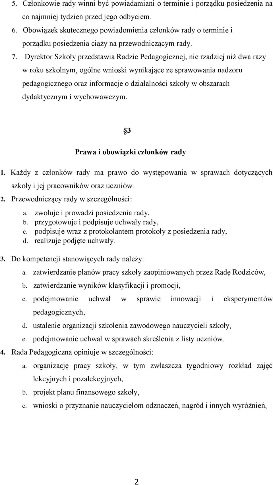 Dyrektor Szkoły przedstawia Radzie Pedagogicznej, nie rzadziej niż dwa razy w roku szkolnym, ogólne wnioski wynikające ze sprawowania nadzoru pedagogicznego oraz informacje o działalności szkoły w