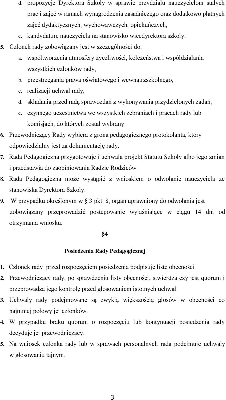 współtworzenia atmosfery życzliwości, koleżeństwa i współdziałania wszystkich członków rady, b. przestrzegania prawa oświatowego i wewnątrzszkolnego, c. realizacji uchwał rady, d.