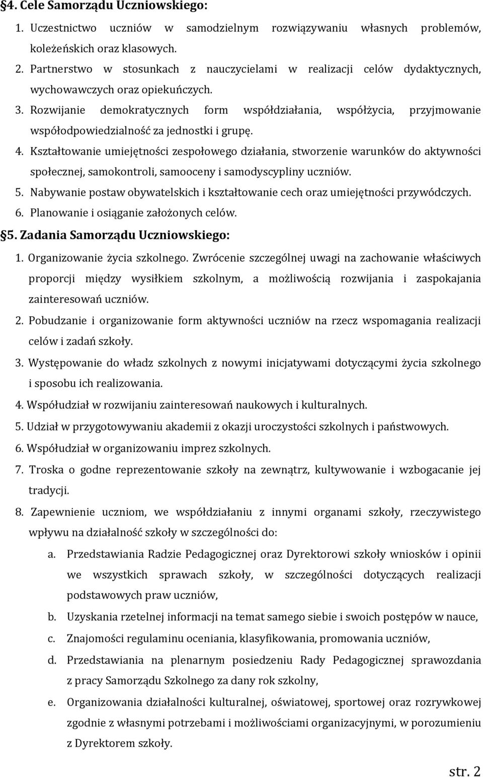 Rozwijanie demokratycznych form współdziałania, współżycia, przyjmowanie współodpowiedzialność za jednostki i grupę. 4.