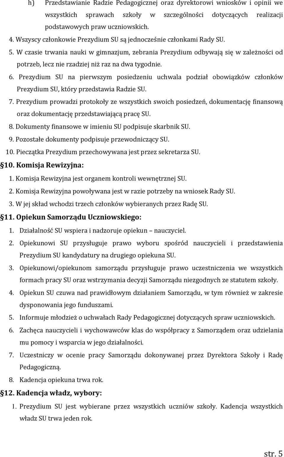 W czasie trwania nauki w gimnazjum, zebrania Prezydium odbywają się w zależności od potrzeb, lecz nie rzadziej niż raz na dwa tygodnie. 6.
