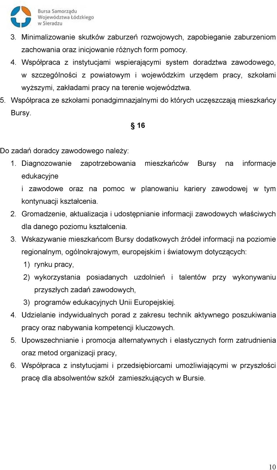 Współpraca ze szkołami ponadgimnazjalnymi do których uczęszczają mieszkańcy Bursy. 16 Do zadań doradcy zawodowego należy: 1.